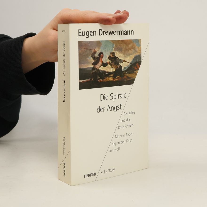 Eugen Drewermann Die Spirale der Angst. Der Krieg und das Christentum. Mit vier Reden gegen den Krieg am Golf