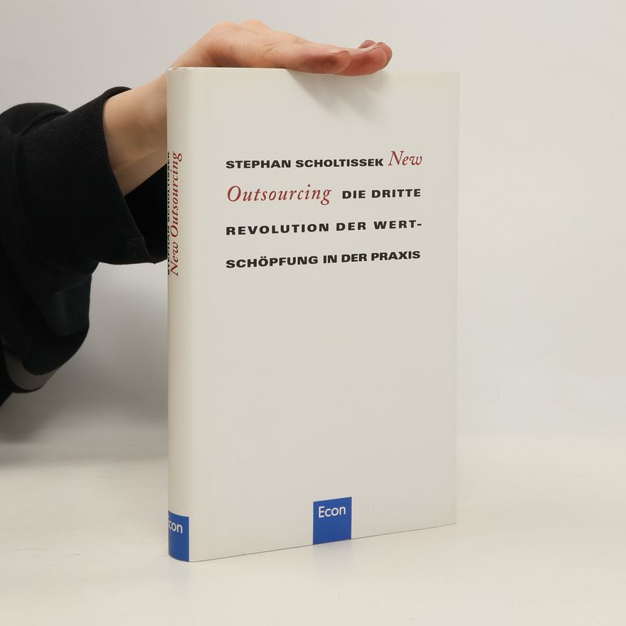 Stephan Scholtissek New Outsourcing. Die Dritte Revolution der Wertschöpfung in der Praxis