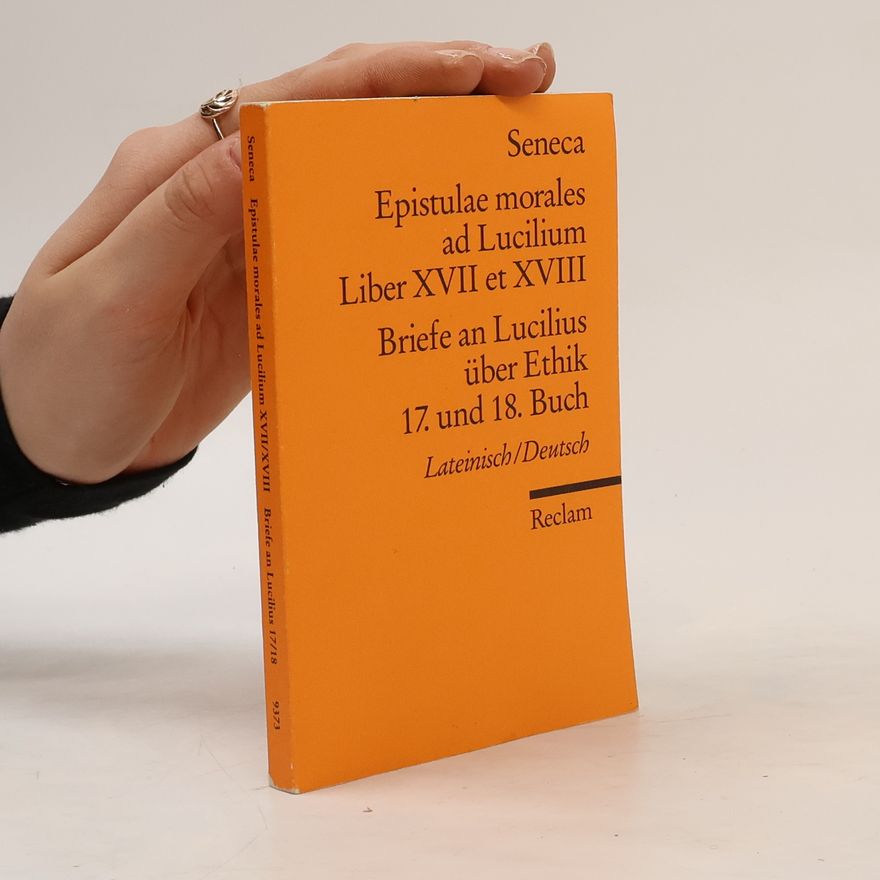 Lucius Annaeus Seneca Briefe an Lucilius über Ethik. 17. und 18. Buch / Epistulae Morales ad Lucilium. Liber XVII et XVIII. Lateinisch/Deutsch