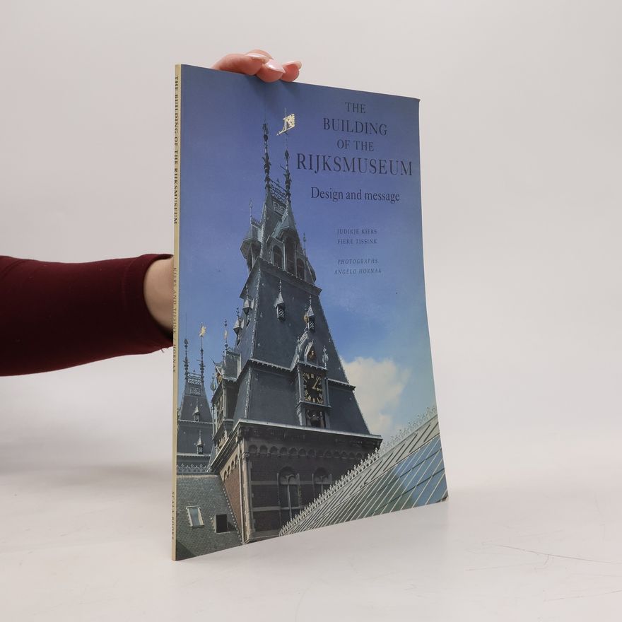 Judikie Kiers The Building of the Rijksmuseum. Design and Message