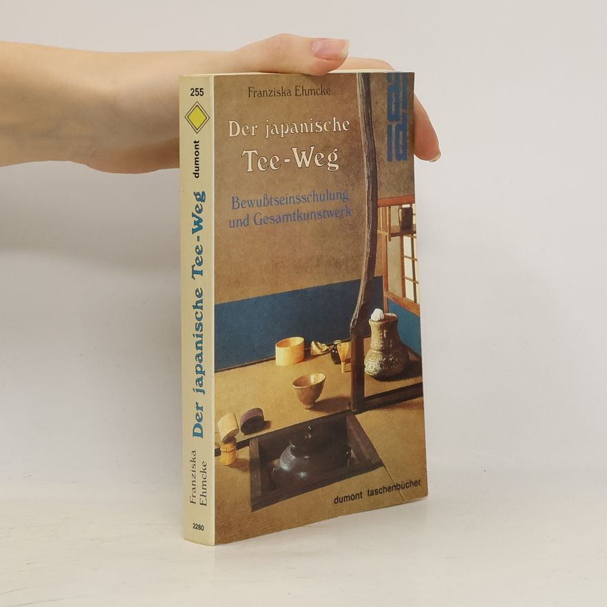 Franziska Ehmcke Der japanische Tee- Weg. Bewußtseinsschulung und Gesamtkunstwerk.
