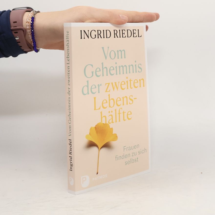 Ingrid Riedel Vom Geheimnis der zweiten Lebenshälfte