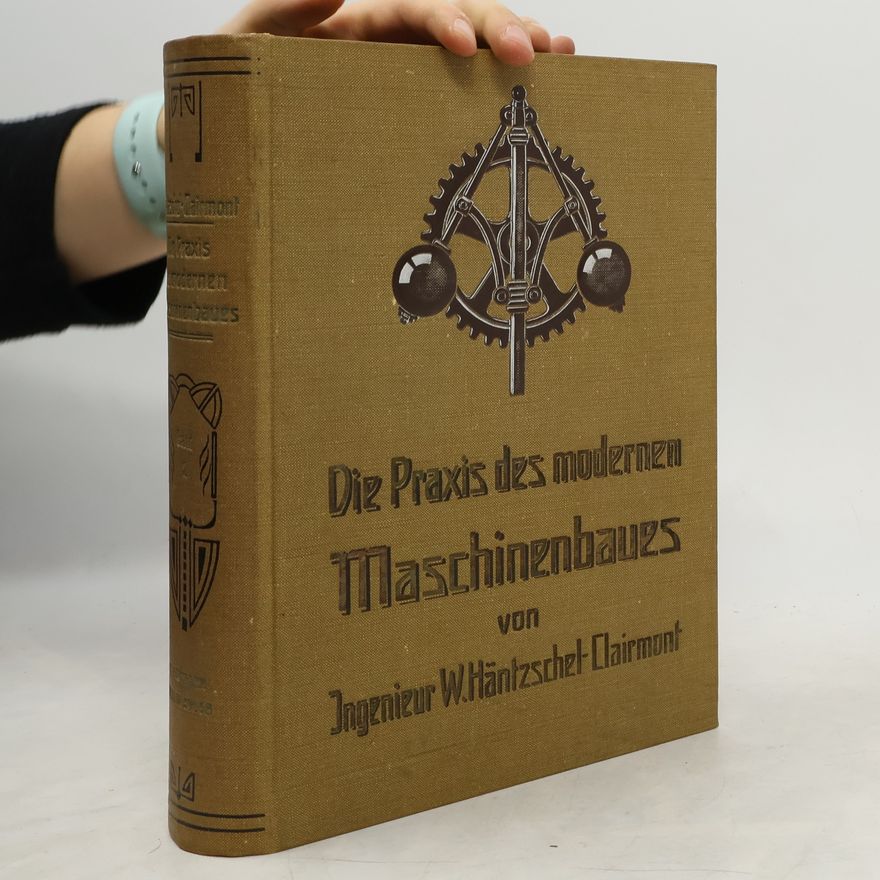 Walter Häntzschel Die Praxis des modernen Maschinenbaues
