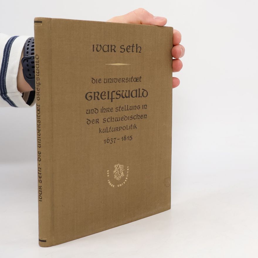 Ivar Seth Die Universität Greifswald und Ihre Stellung in Der Schwedischen Kulturpolitik 1637-1815