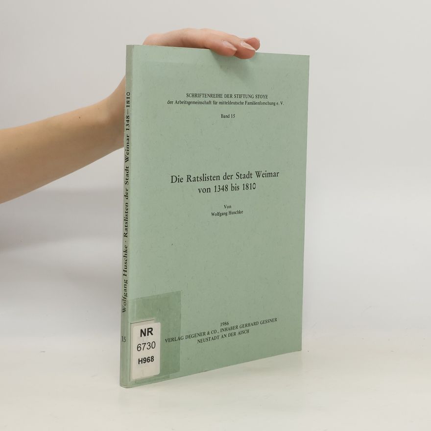 Wolfgang Huschke Schriftenreihe der Stiftung Stoye der Arbeitsgemeinschaft für Mitteldeutsche Familienforschung e. V. - 15: Die Ratslisten der Stadt Weimar von 1348 bis 1810