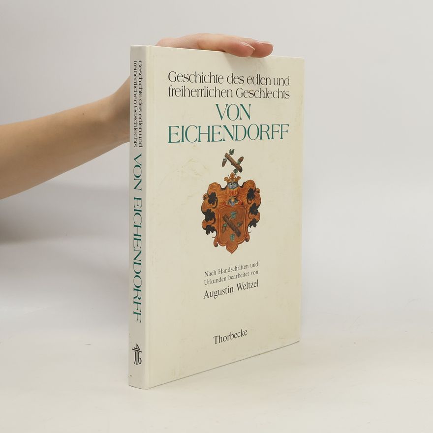 Augustin Bogislaus Weltzel Geschichte des edlen und freiherrlichen Geschlechts von Eichendorff. Erweiterter Nachdruck der 1876 erschienenen ersten Auflage