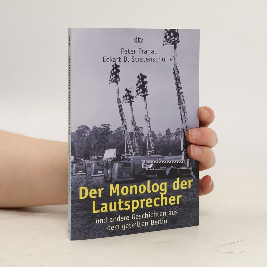 Peter Pragal Der Monolog der Lautsprecher und andere Geschichten aus dem geteilten Berlin