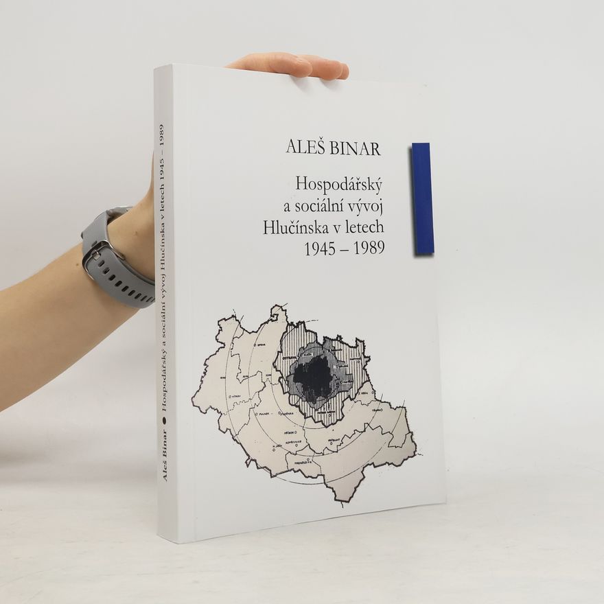 Aleš Binar Hospodářský a sociální vývoj Hlučínska v letech 1945-1989