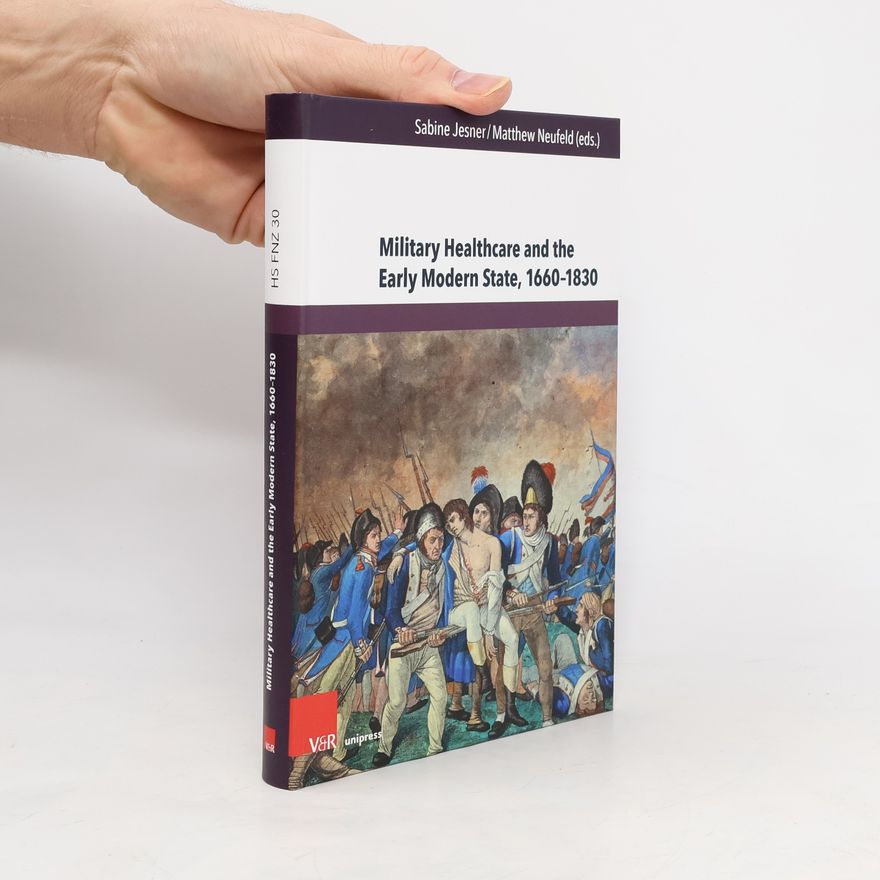 Matthew Neufeld Herrschaft und soziale Systeme in der Frühen Neuzeit - 30: Military Health Care and the Early Modern State, 1660-1830
