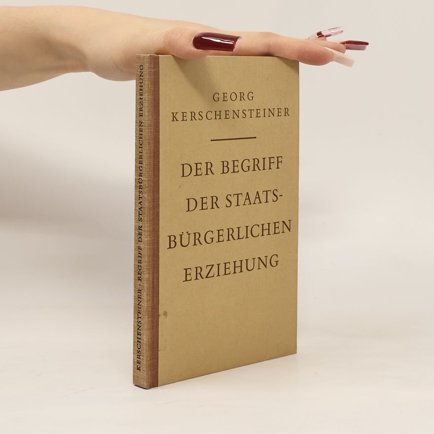 Georg Kerschensteiner Der Begriff der Staatsbürgerlichen Erziehung