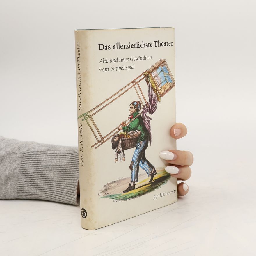Hans R. Purschke Das allerzierlichste Theater. Alte und neue Geschichten vom Puppenspiel