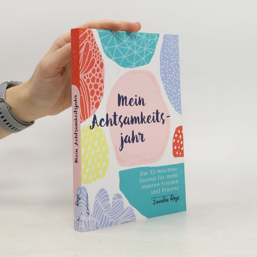 Jennifer Raye Mein Achtsamkeitsjahr. Das 52-Wochen-Journal für mehr inneren Frieden und Präsenz