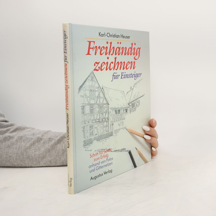 Karl-Christian Heuser Freihändig zeichnen für Einsteiger