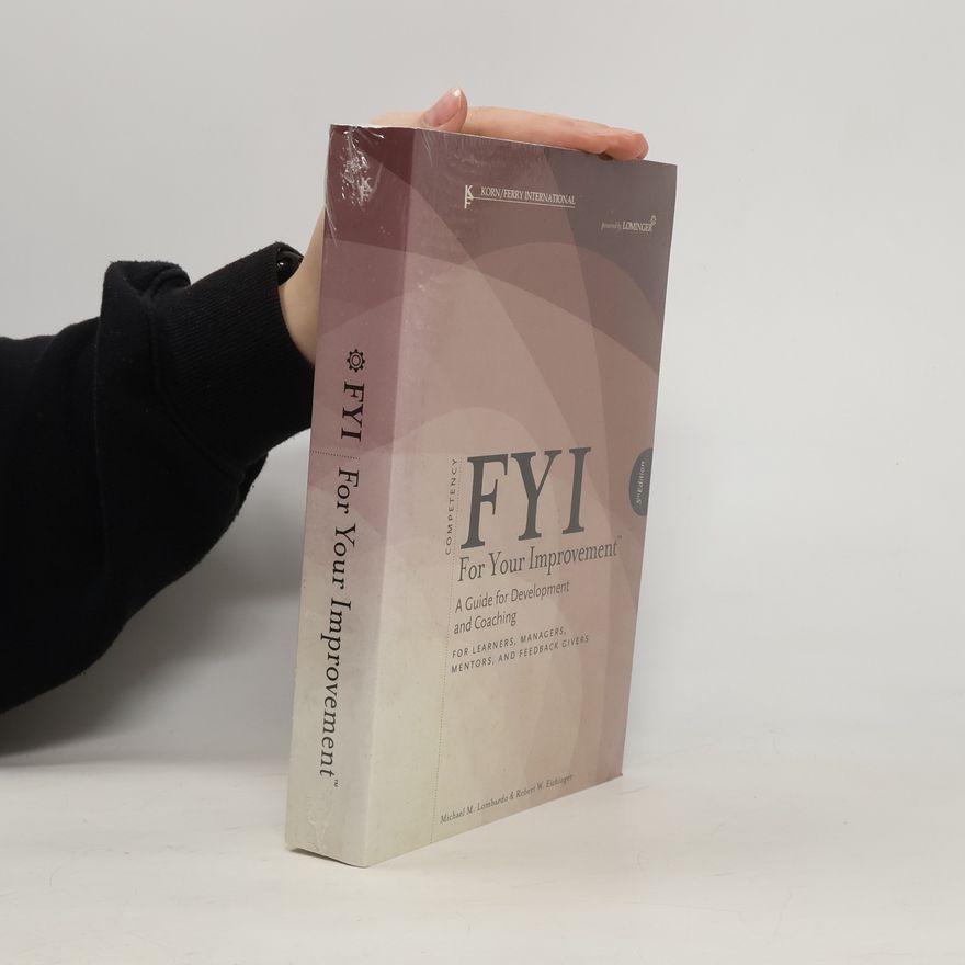Michael M. Lombardo FYI for your improvement : a guide for development and coaching for: learners, managers, mentors, and feedback givers