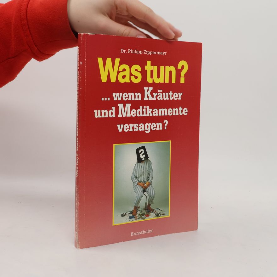 Philipp Zippermayr Was tun, wenn Medikamente und Kräuter versagen?