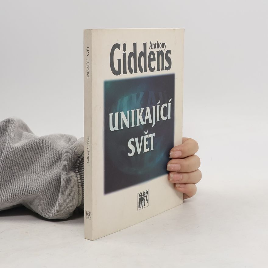 Anthony Giddens Unikající svět: Jak globalizace mění náš život