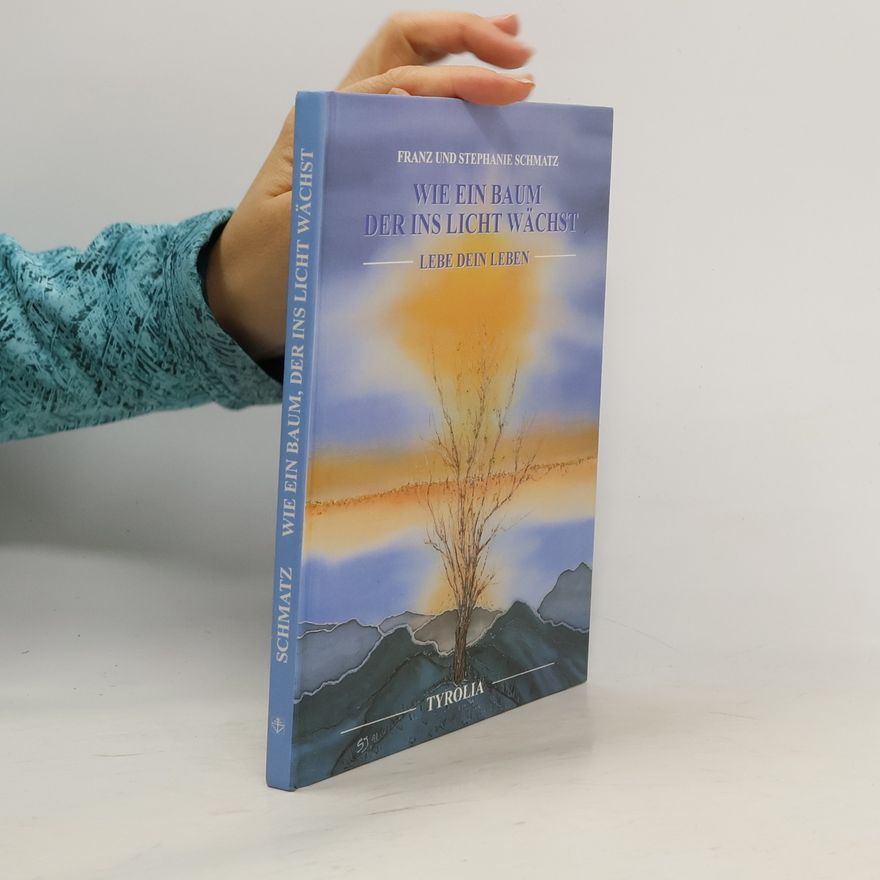 Franz Schmatz Wie ein Baum, der ins Licht wächst
