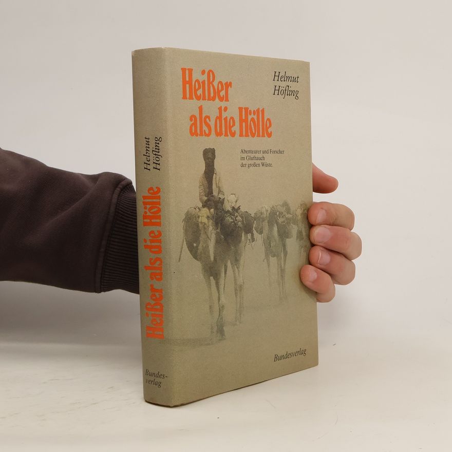 Helmut Höfling Heißer als die Hölle Abenteurer und Forscher im Gluthauch der großen Wüste