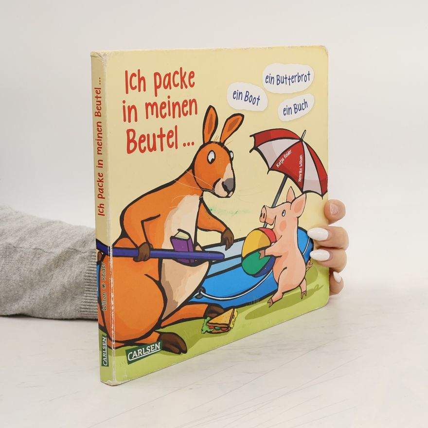 Henrike Wilson Ich packe in meinen Beutel ... ein Boot, ein Buch, ein Butterbrot .... Ein Mitpackbuch - ab 3 Jahren