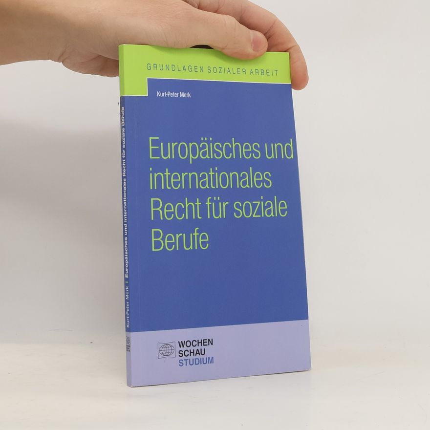 Kurt-Peter Merk Grundlagen Sozialer Arbeit: Europäisches und internationales Recht für soziale Berufe