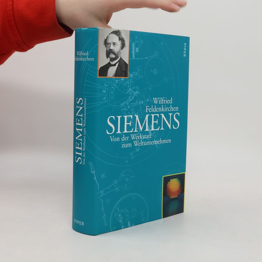 Wilfried Feldenkirchen Siemens. Von der Werkstatt zum Weltunternehmen.