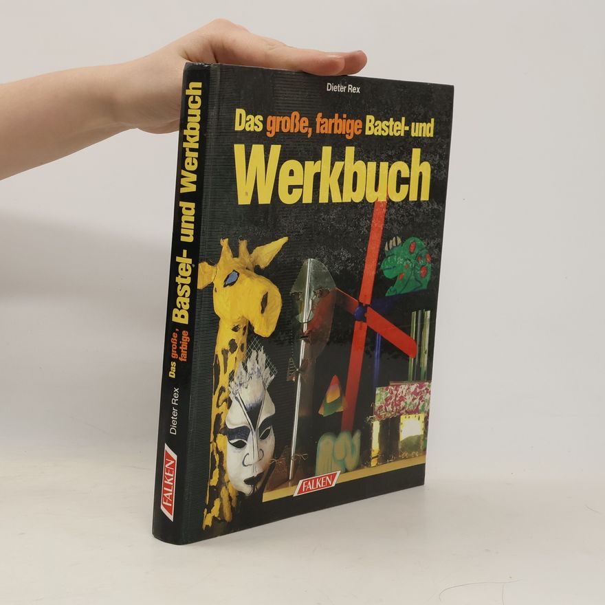 Dieter Rex Das grosse, farbige Bastel- und Werkbuch