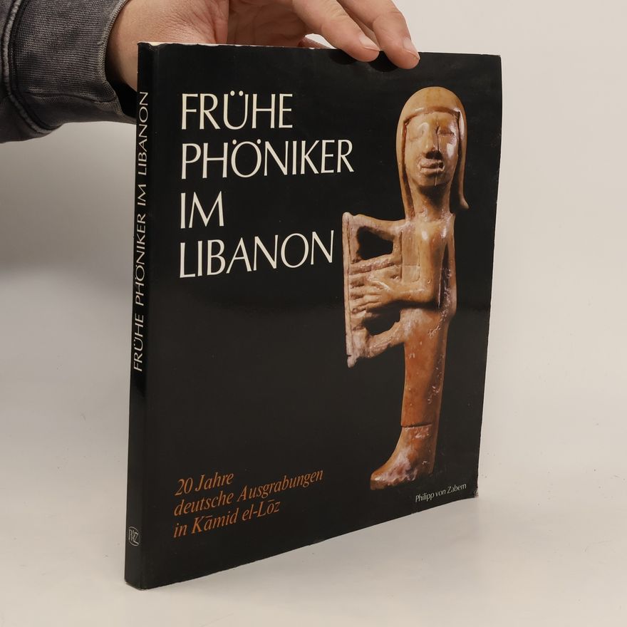 Rolf Hachmann Frühe Phöniker im Libanon: 20 Jahre deutsche Ausgrabungen in Kāmid el-Lōz
