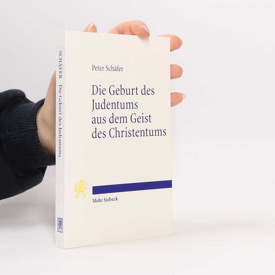 Peter Schäfer Die Geburt des Judentums aus dem Geist des Christentums