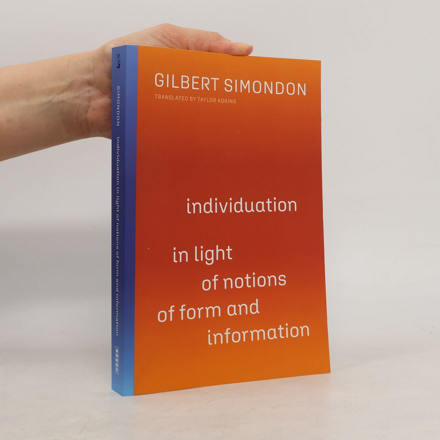 Gilbert Simondon Individuation in Light of Notions of Form and Information