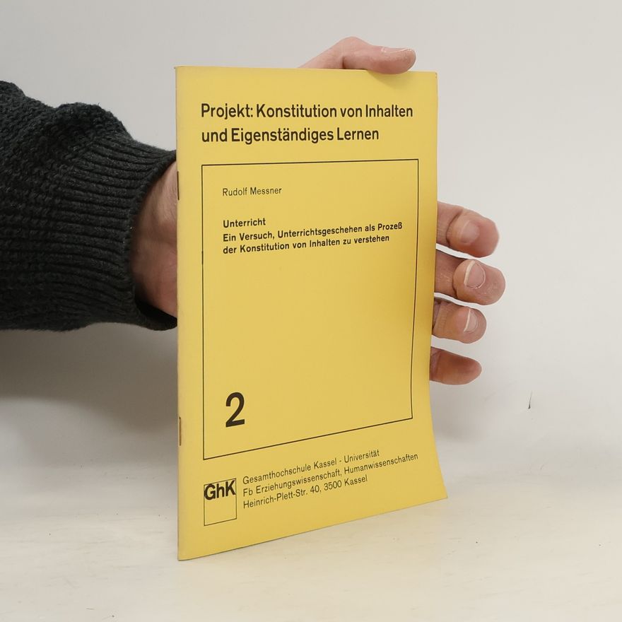 Rudolf Messner Unterricht, ein Versuch, Unterrichtsgeschehen als Prozess der Konstitution von Inhalten zu verstehen
