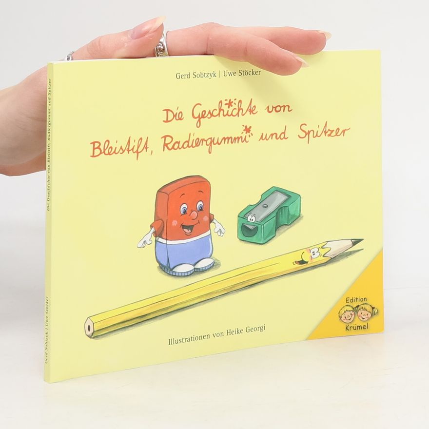 Gerd Sobtzyk Die Geschichte von Bleistift, Radiergummi und Spitzer
