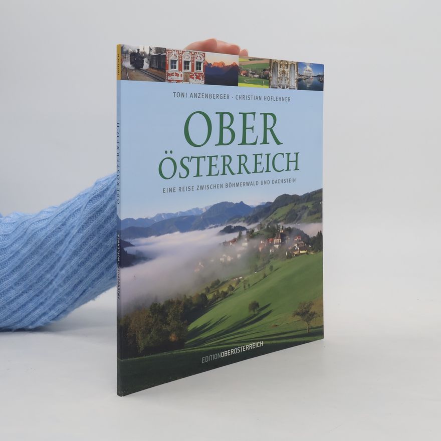 Christian Hoflehner Oberösterreich eine Reise zwischen Böhmerwald und Dachstein
