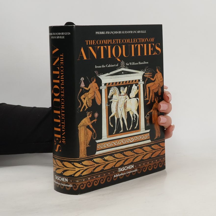 Pierre-François Hugues d'Hancarville The complete collection of antiquities from the cabinet of Sir William Hamilton