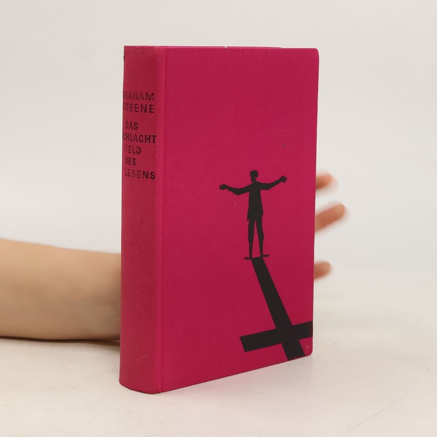Graham Greene Das Schlachtfeld des Lebens