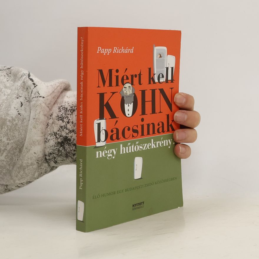 Richárd Papp Miért kell Kohn bácsinak négy hűtőszekrény?