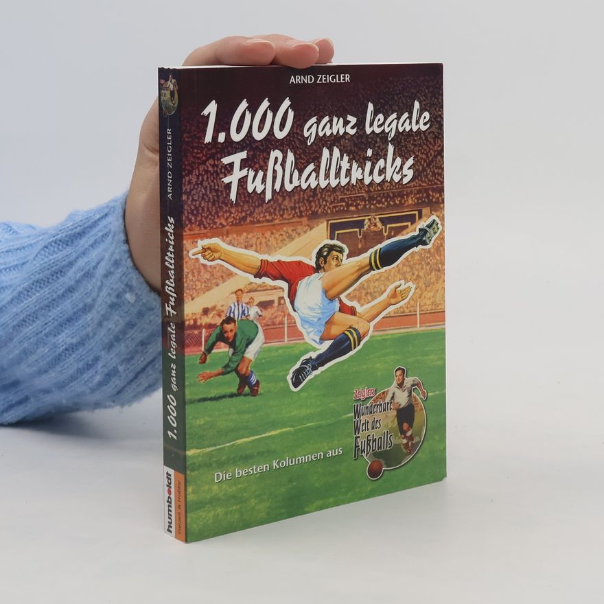 Arnd Zeigler Zeiglers Wunderbare Welt des Fußballs - 2: 1000 ganz legale Fußballtricks
