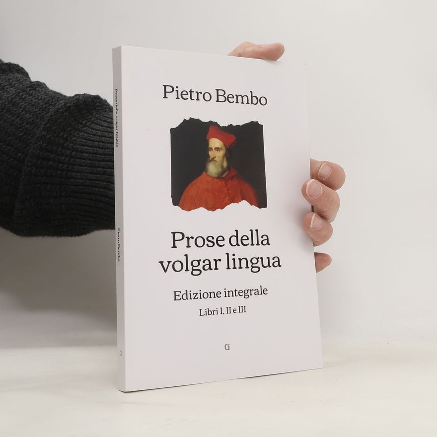 Pietro Bembo Prose della volgar lingua: Edizione integrale (Libri I, II e III)