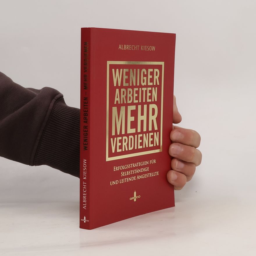 Albrecht Kiesow Weniger arbeiten, mehr verdienen