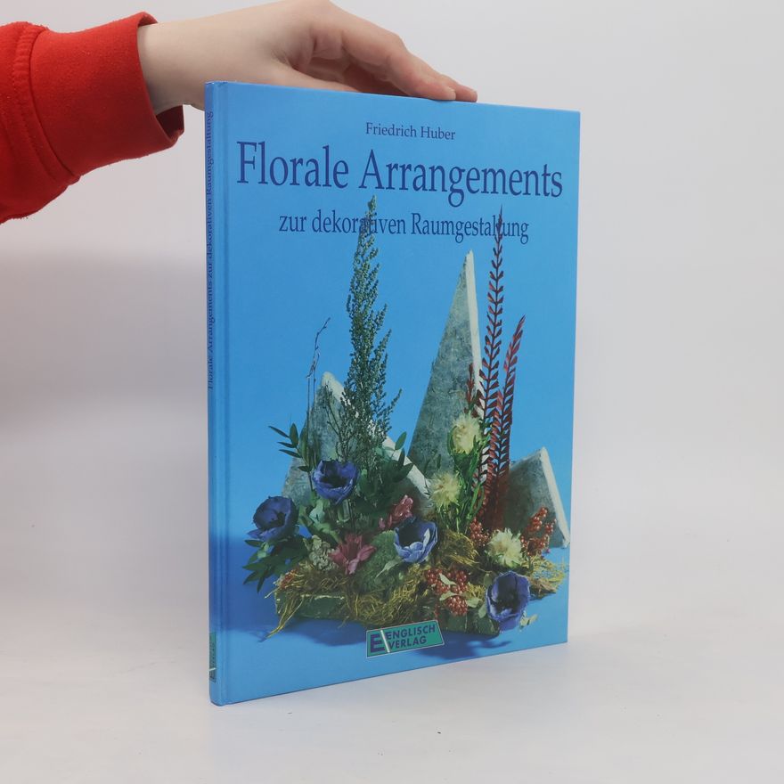 Friedrich Huber Florale Arrangements zur dekorativen Raumgestaltung