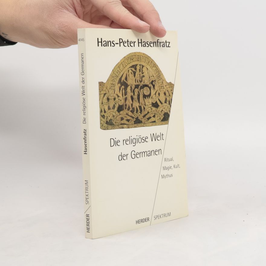 Hans-Peter Hasenfratz Die religiöse Welt der Germanen. Ritual, Magie, Kult, Mythos