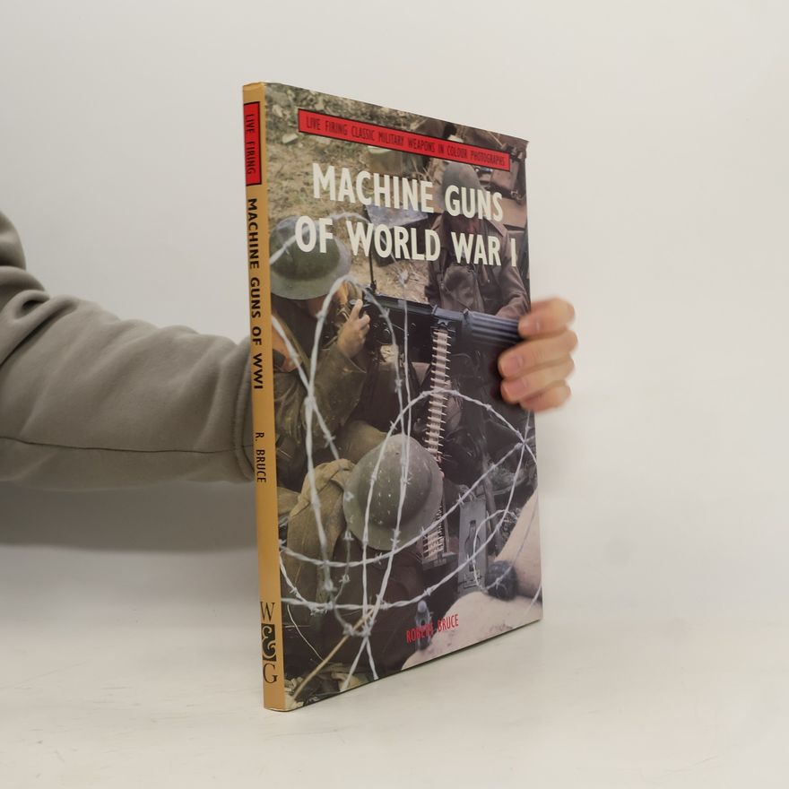 Robert Bruce Classic Military Weapons: Machine Guns of World War I