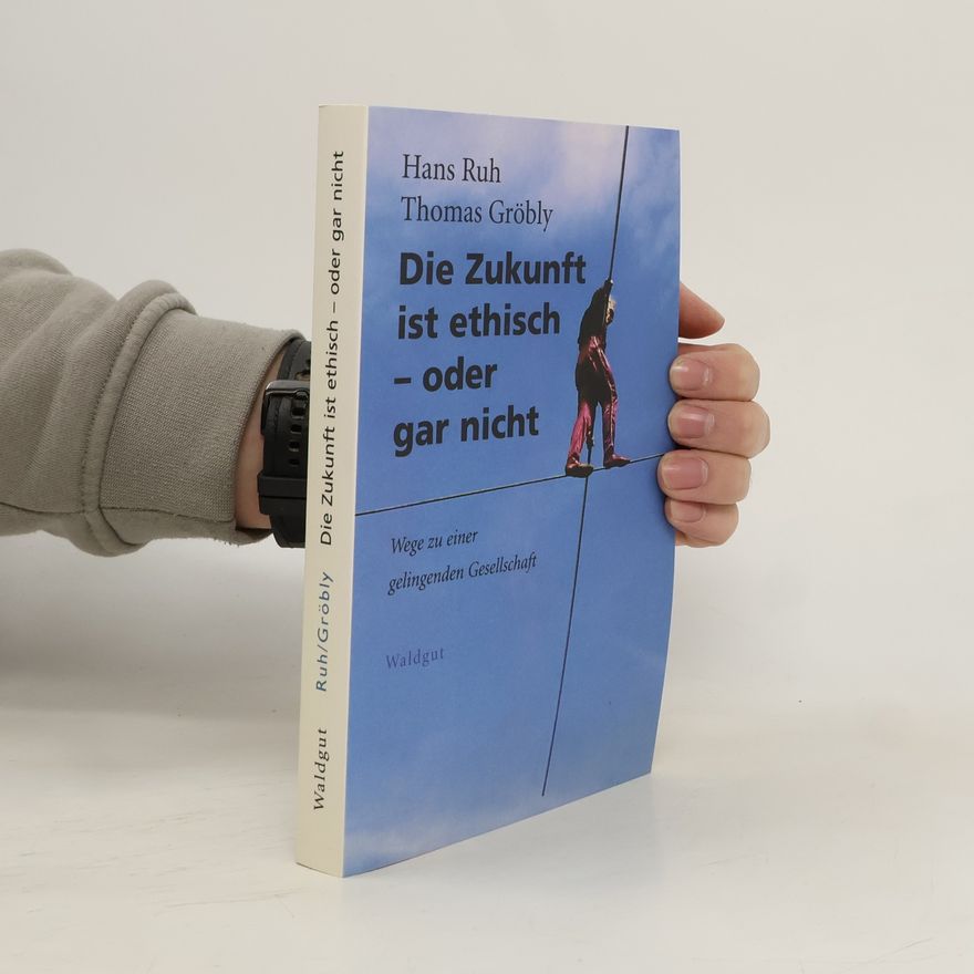 Hans Ruh Die Zukunft ist ethisch - oder gar nicht