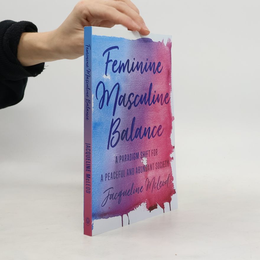 Jacqueline Mcleod Feminine Masculine Balance: A Paradigm Shift for a Peaceful and Abundant Society
