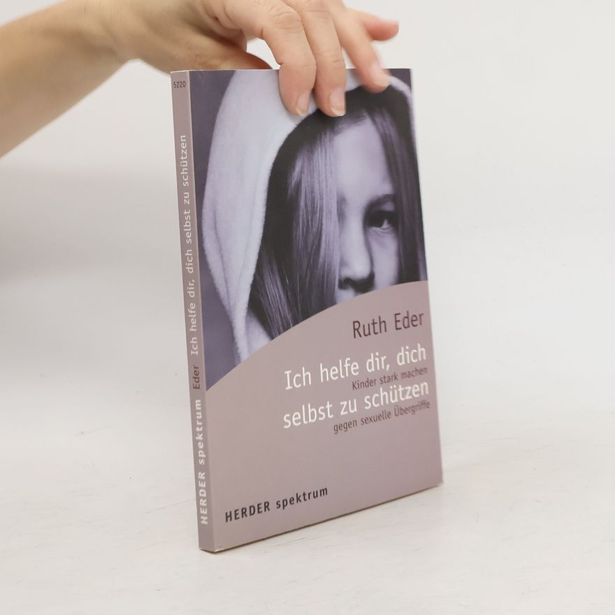 Ruth Eder Ich helfe dir, dich selbst zu schützen. Kinder stark machen gegen sexuelle Übergriffe.