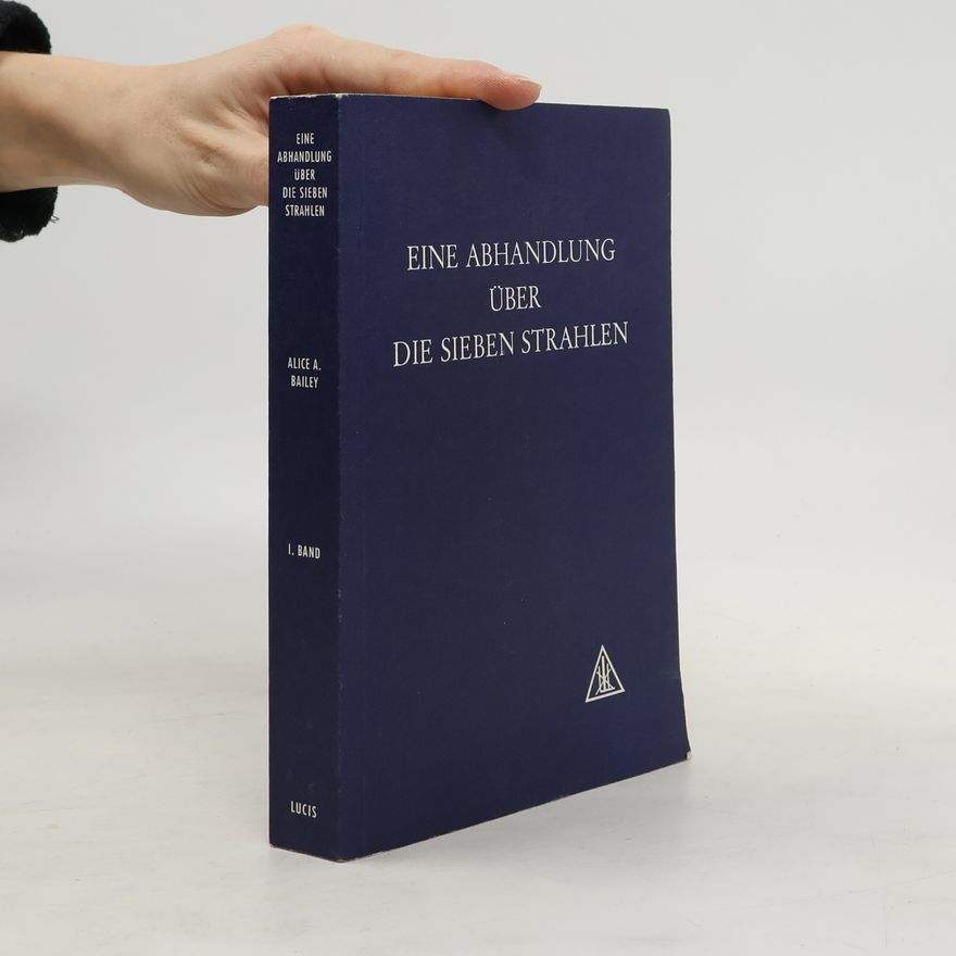 Alice Bailey Eine Abhandlung über die Sieben Strahlen - 1: Esoterische Psychologie
