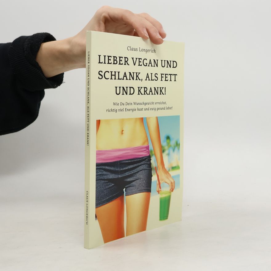 Claus Longerich Lieber Vegan und schlank, als Fett und krank!