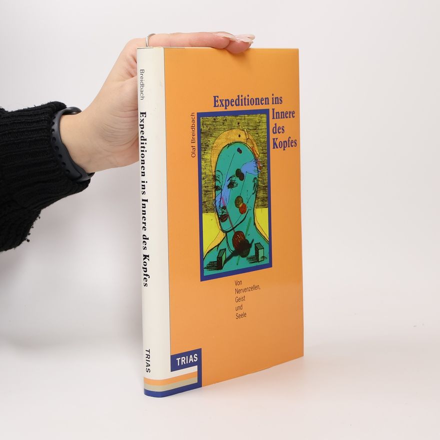 Olaf Breidbach Mensch und Naturwissenschaft: Expeditionen ins Innere des Kopfes. Von Nervenzellen, Geist und Seele