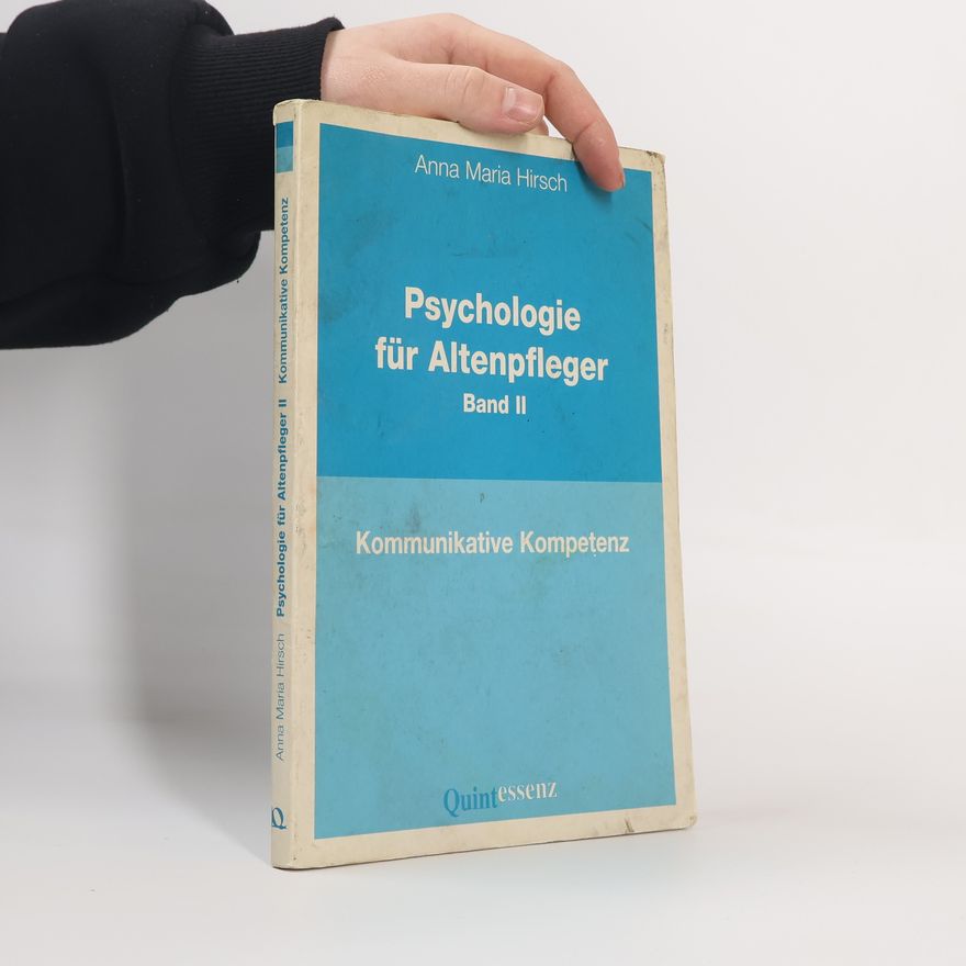 Anna Maria Hirsch-Heisenberg Kommunikative Kompetenz - 2: Psychologie für Altenpfleger
