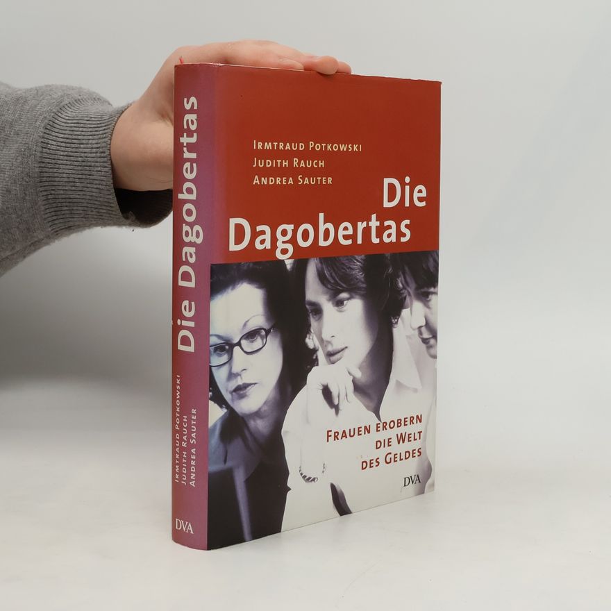 Andrea Sauter Die Dagobertas. Frauen erobern die Welt des Geldes.