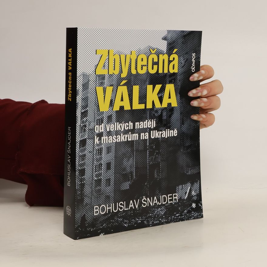 Bohuslav Šnajder Zbytečná válka: od velkých nadějí k masakrům na Ukrajině